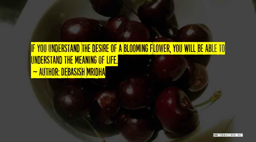 Flower Blooming Life Quotes By Debasish Mridha