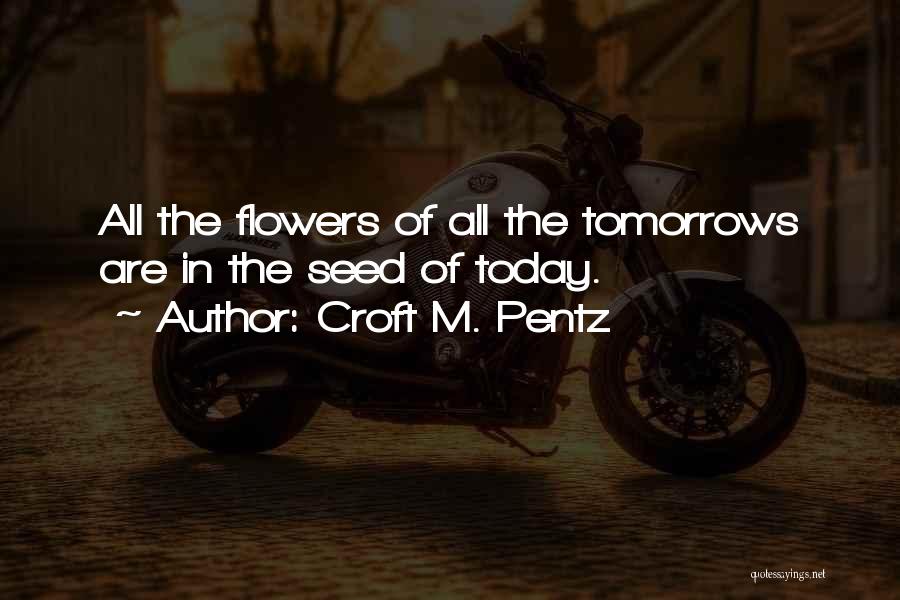 Flower Blooming Quotes By Croft M. Pentz