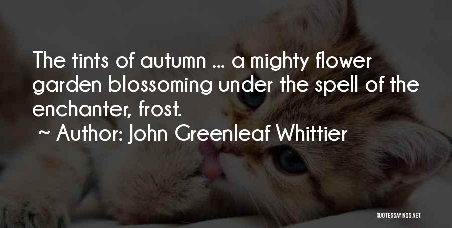 Flower Blossoming Quotes By John Greenleaf Whittier