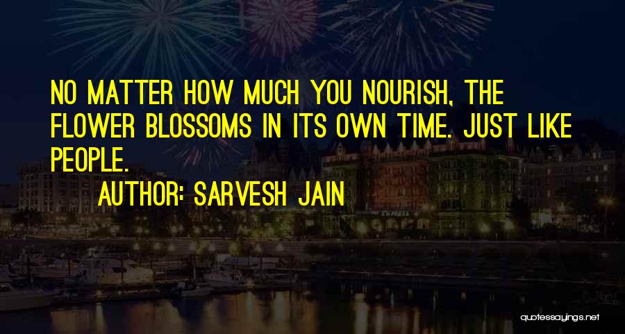 Flower Blossoms Quotes By Sarvesh Jain