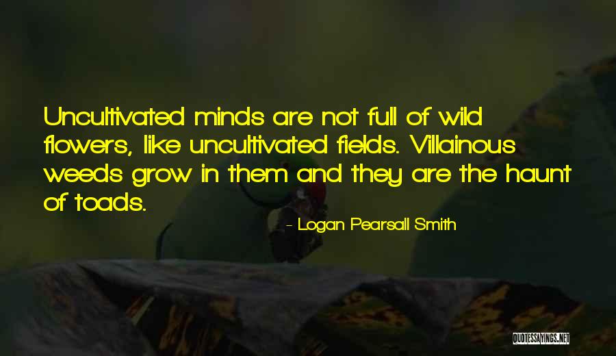 Flower Grow Quotes By Logan Pearsall Smith Flower Grow Quotes By Logan Pearsall Smith