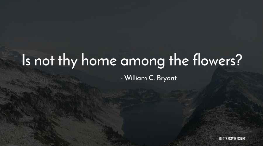 Flower Home Quotes By William C. Bryant Flower Home Quotes By William C. Bryant