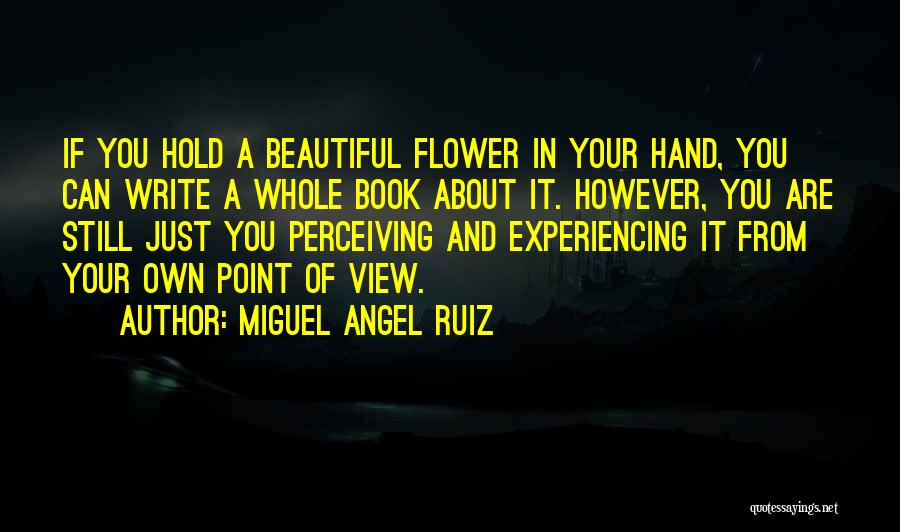 Flower In Hand Quotes By Miguel Angel Ruiz