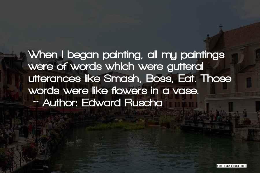 Flower Paintings Quotes By Edward Ruscha