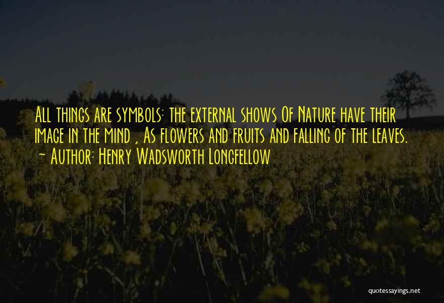 Flower Shows Quotes By Henry Wadsworth Longfellow