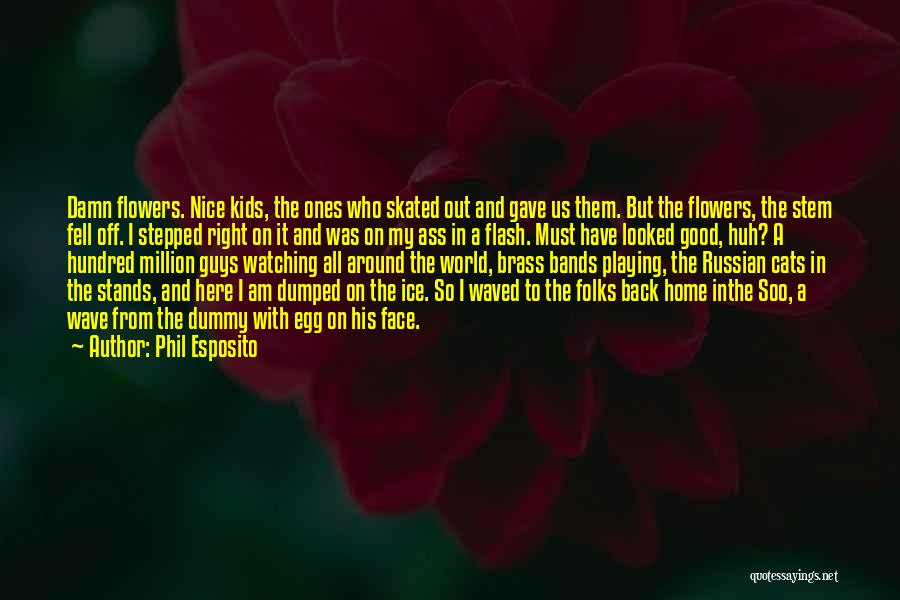 Flower Stem Quotes By Phil Esposito