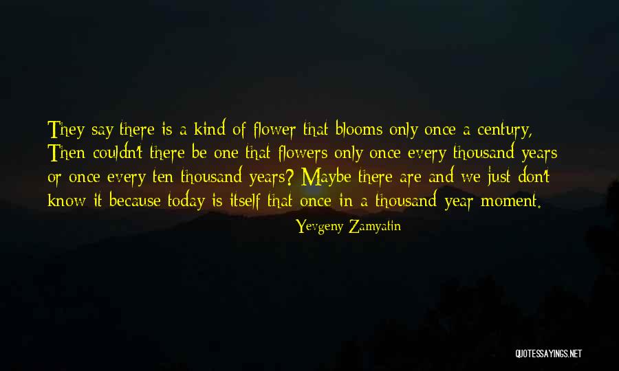 Flower That Blooms Quotes By Yevgeny Zamyatin Flower That Blooms Quotes By Yevgeny Zamyatin