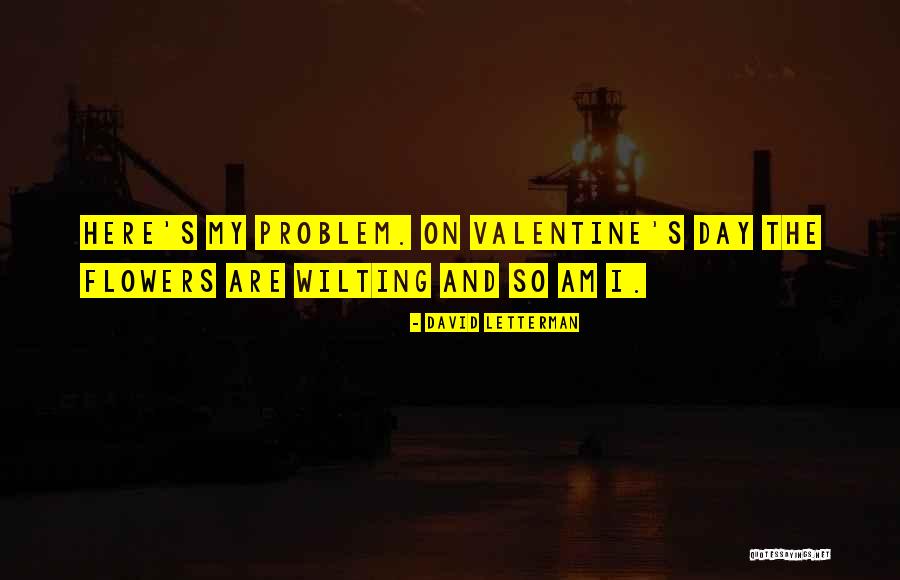 Flower Valentine Quotes By David Letterman Flower Valentine Quotes By David Letterman