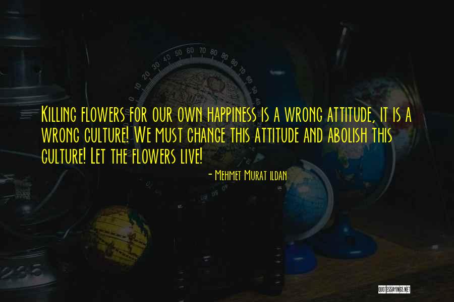 Flowers And Happiness Quotes By Mehmet Murat Ildan