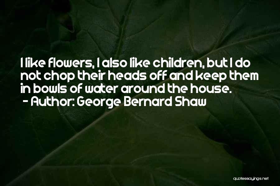 Flowers And Water Quotes By George Bernard Shaw