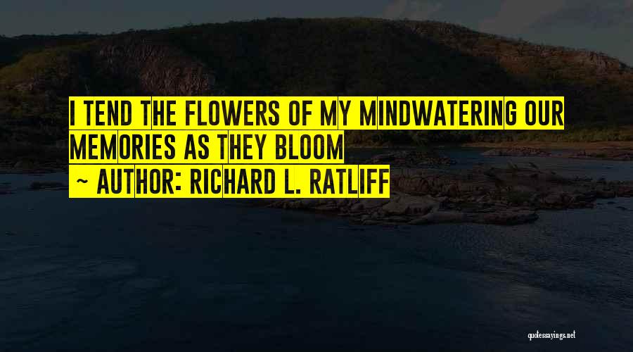 Flowers Bloom Love Quotes By Richard L. Ratliff