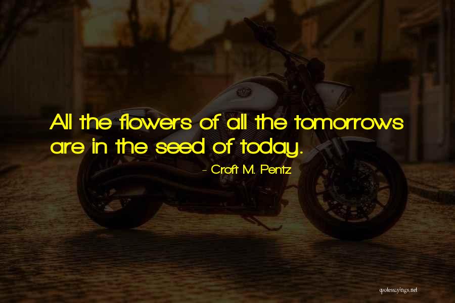 Flowers Blooming Quotes By Croft M. Pentz Flowers Blooming Quotes By Croft M. Pentz