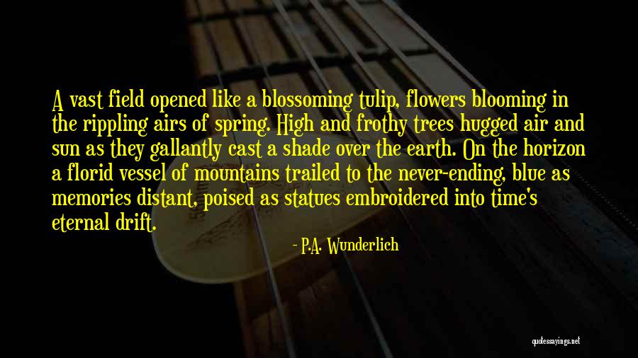 Flowers Blooming Quotes By P.A. Wunderlich Flowers Blooming Quotes By P.A. Wunderlich