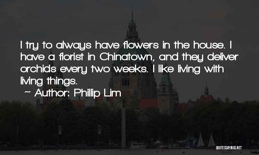 Flowers In The House Quotes By Phillip Lim