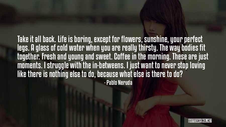 Flowers In Your Life Quotes By Pablo Neruda Flowers In Your Life Quotes By Pablo Neruda