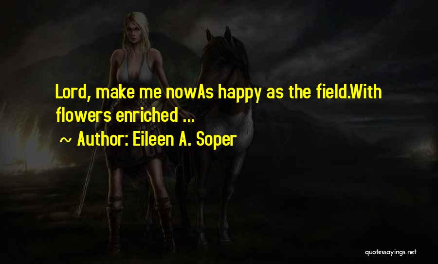 Flowers Make Me Happy Quotes By Eileen A. Soper