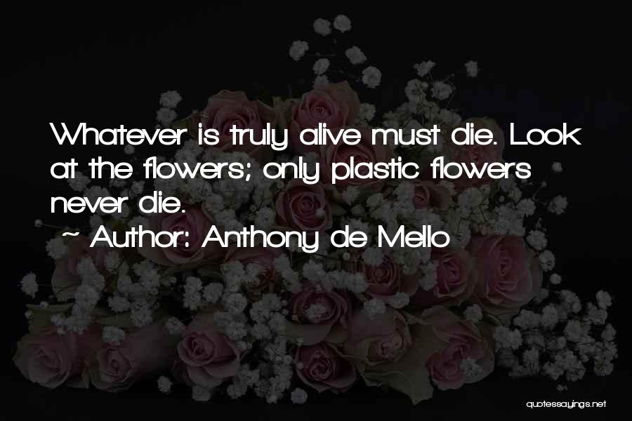 Flowers May Die Quotes By Anthony De Mello