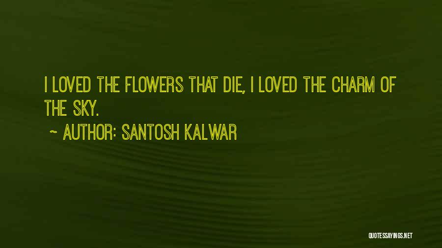 Flowers May Die Quotes By Santosh Kalwar