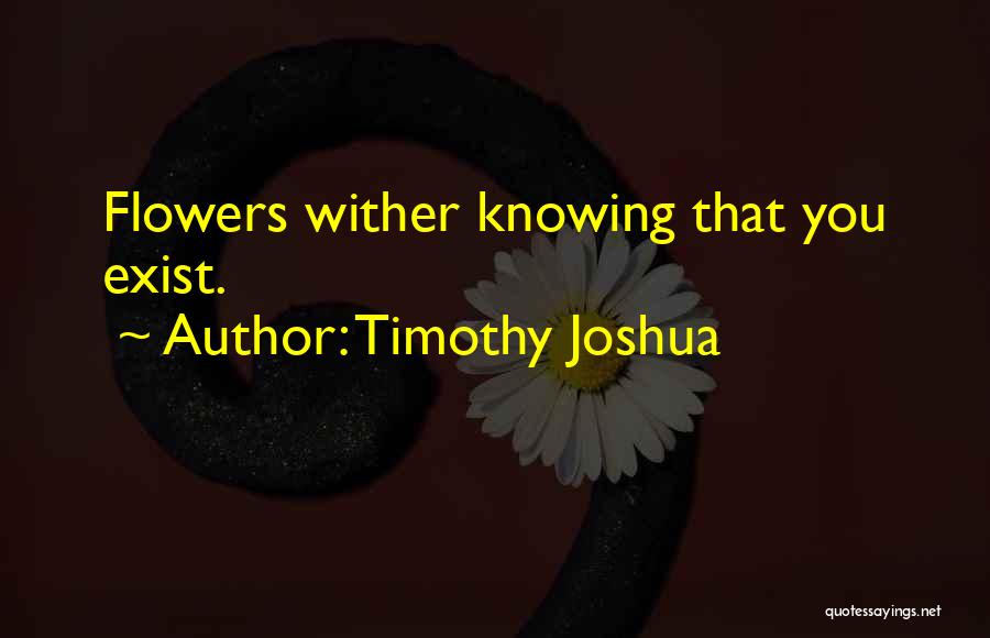 Flowers May Wither Quotes By Timothy Joshua