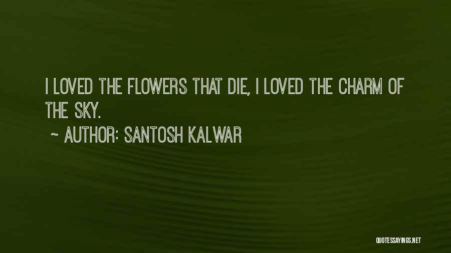 Flowers Of Love Quotes By Santosh Kalwar