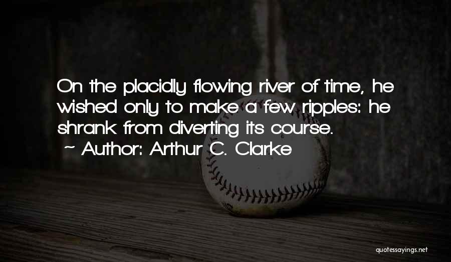 Flowing River Quotes By Arthur C. Clarke