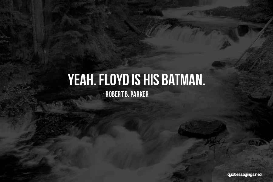 Floyd Quotes By Robert B. Parker Floyd Quotes By Robert B. Parker