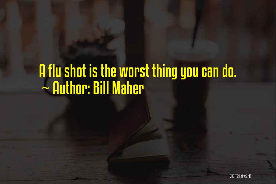 Flu Shots Quotes By Bill Maher