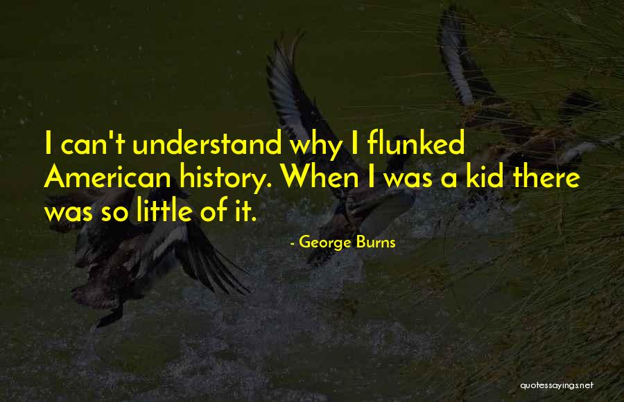 Flunked Quotes By George Burns Flunked Quotes By George Burns