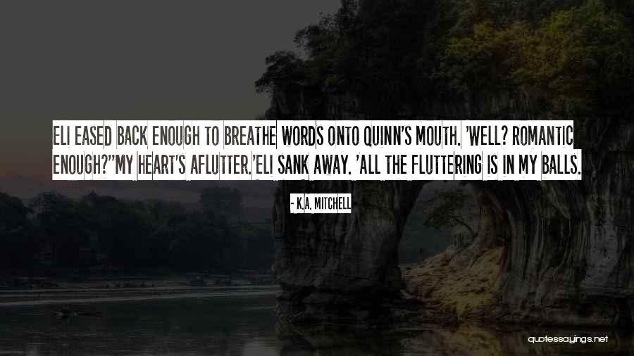 Fluttering Heart Quotes By K.A. Mitchell