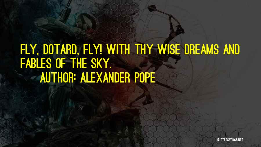 Fly And Dream Quotes By Alexander Pope