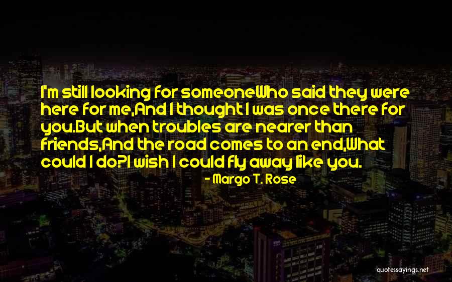 Fly Away From Here Quotes By Margo T. Rose Fly Away From Here Quotes By Margo T. Rose