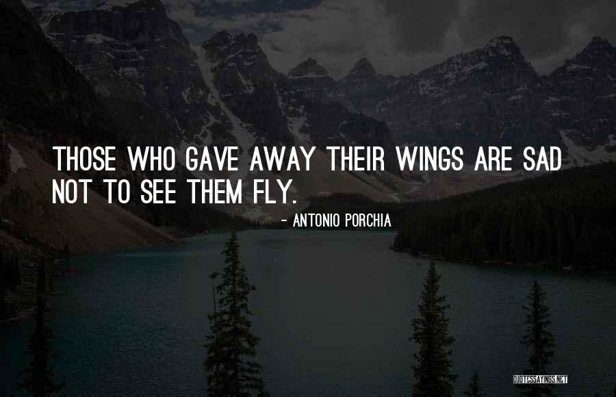 Fly Away Quotes By Antonio Porchia Fly Away Quotes By Antonio Porchia