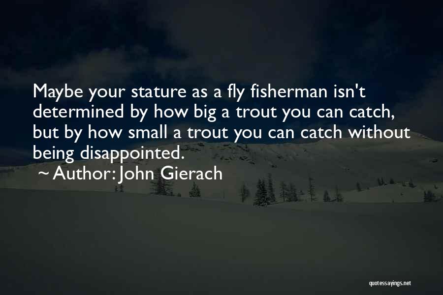 Fly Fisherman Quotes By John Gierach