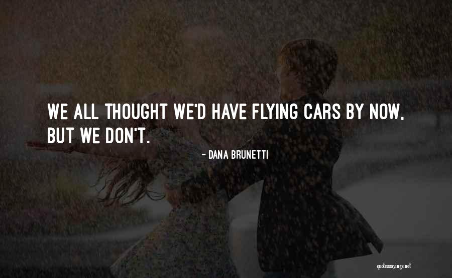 Flying Cars Quotes By Dana Brunetti Flying Cars Quotes By Dana Brunetti