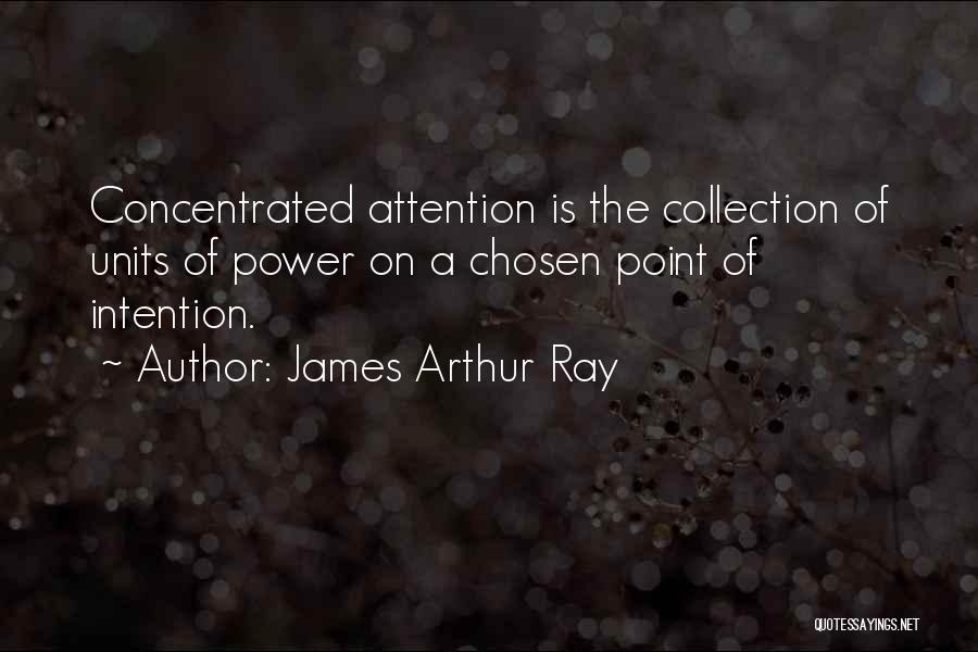 Focus And Concentration Quotes By James Arthur Ray