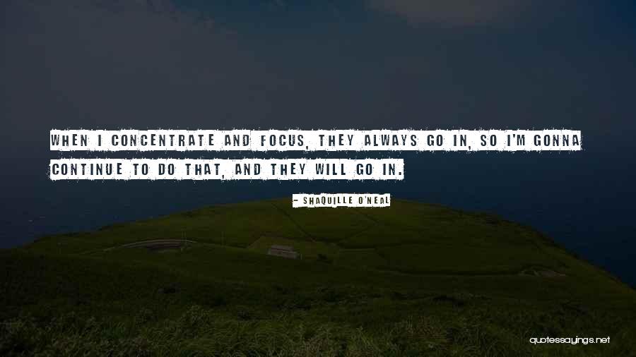 Focus Concentrate Quotes By Shaquille O'Neal Focus Concentrate Quotes By Shaquille O'Neal