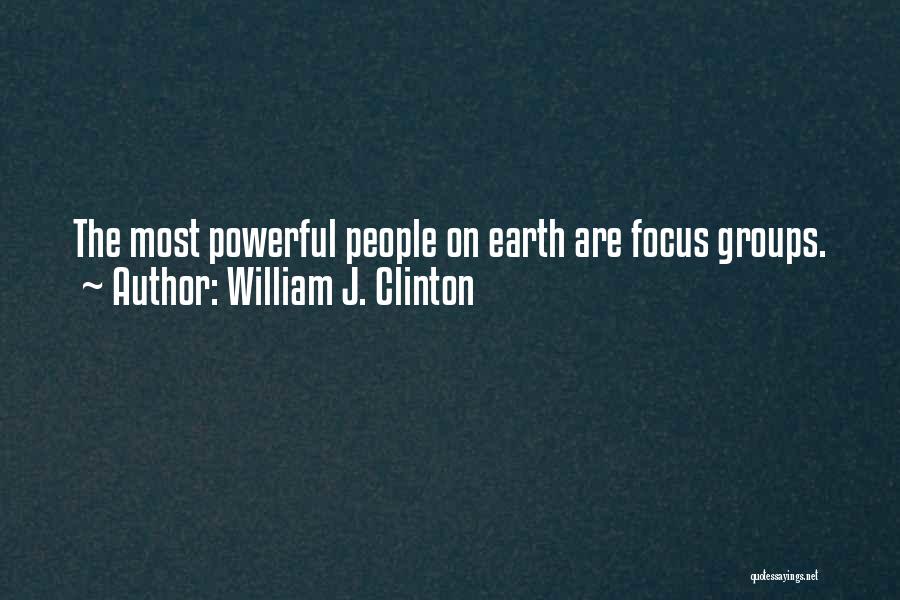 Focus Groups Quotes By William J. Clinton