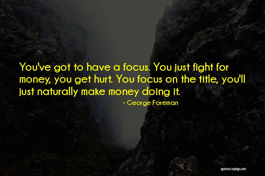 Focus Money Quotes By George Foreman Focus Money Quotes By George Foreman