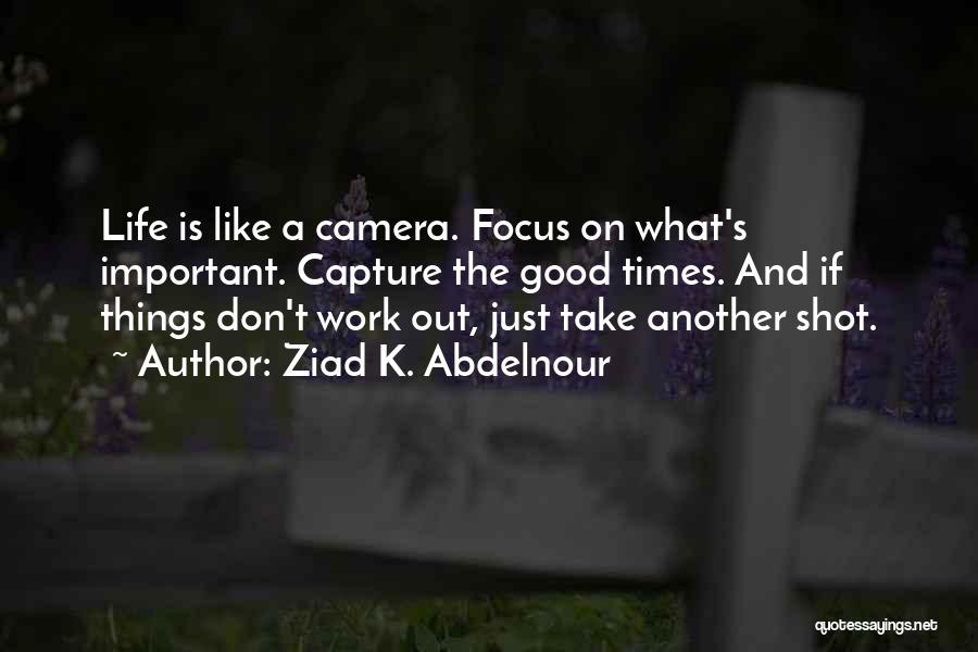 Focus On Camera Quotes By Ziad K. Abdelnour