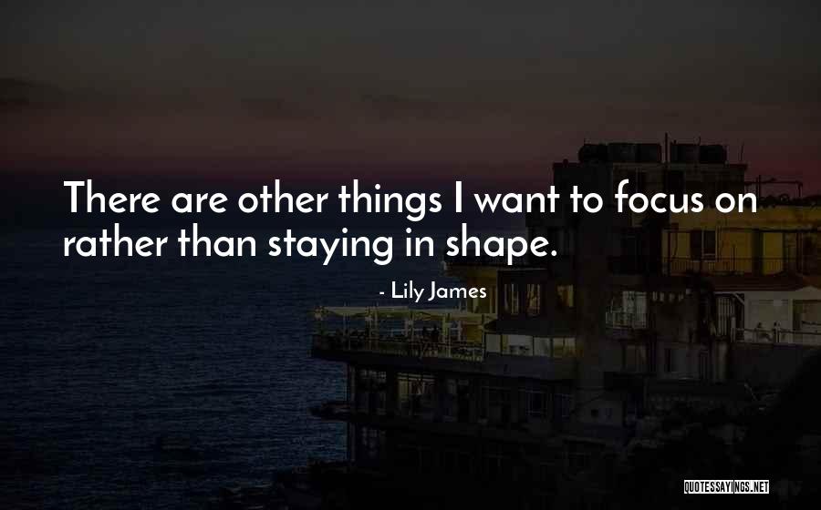 Focus On Other Things Quotes By Lily James Focus On Other Things Quotes By Lily James