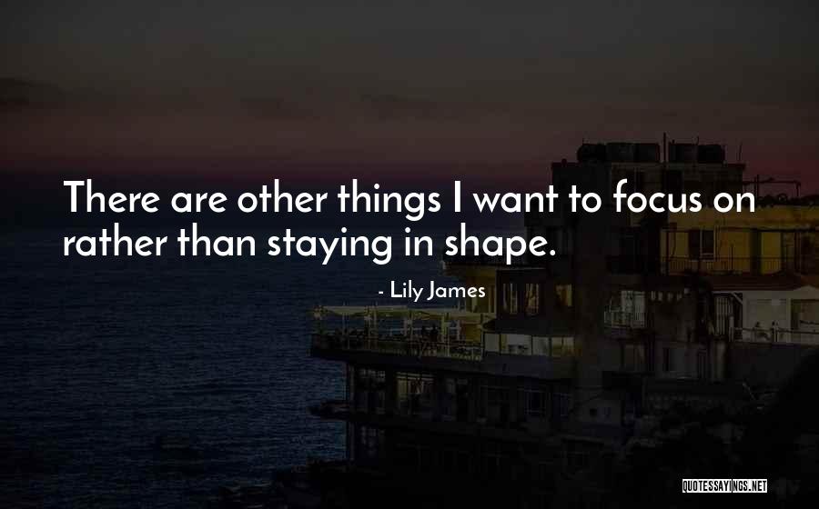 Focus On Other Things Quotes By Lily James