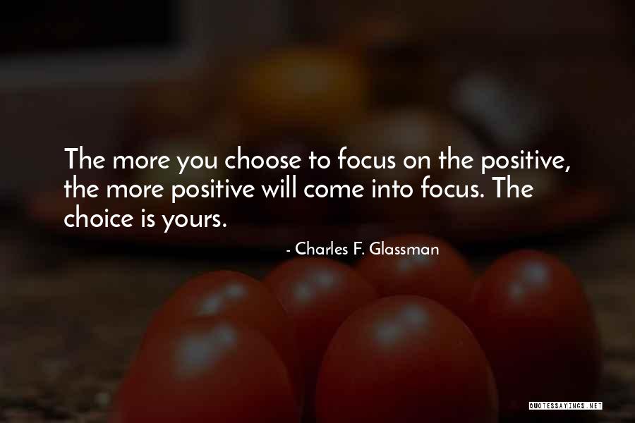 Focus On Positivity Quotes By Charles F. Glassman Focus On Positivity Quotes By Charles F. Glassman