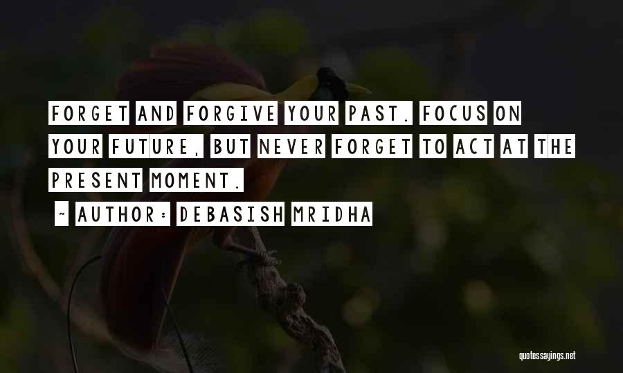 Focus On Present Quotes By Debasish Mridha