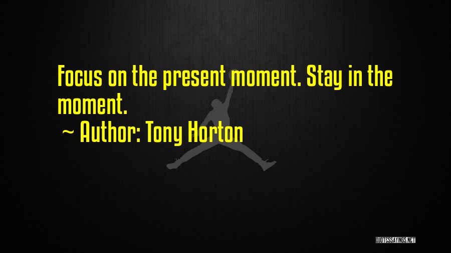 Focus On Present Quotes By Tony Horton