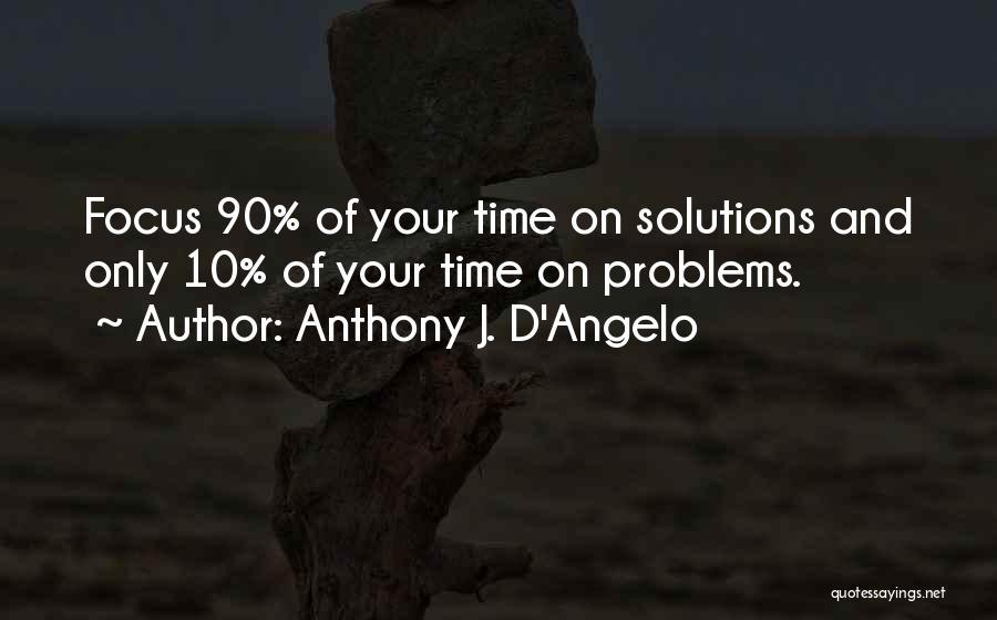 Focus On Solutions Not Problems Quotes By Anthony J. D'Angelo