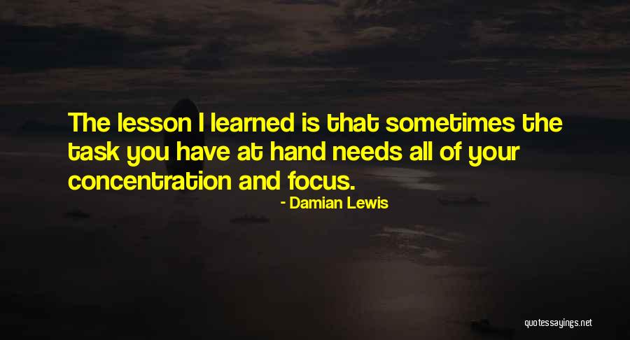 Focus On Task At Hand Quotes By Damian Lewis Focus On Task At Hand Quotes By Damian Lewis