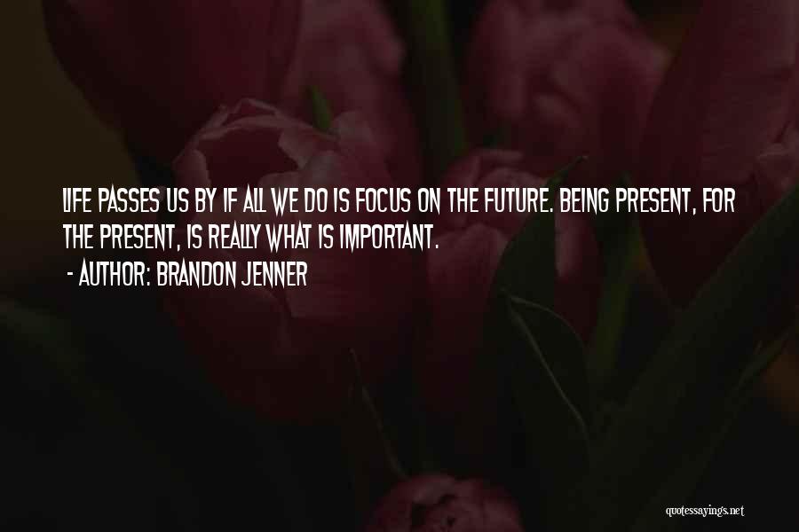 Focus On The Important Things In Life Quotes By Brandon Jenner