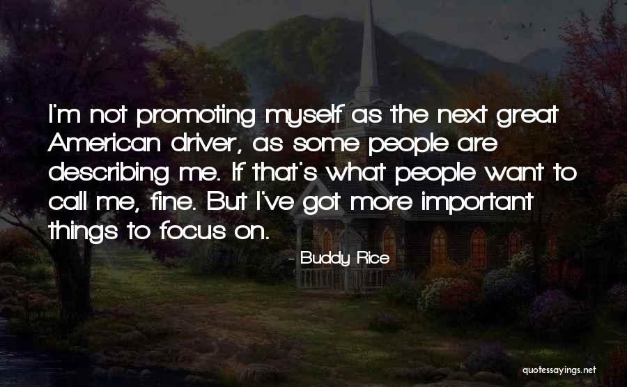 Focus On The Important Things Quotes By Buddy Rice Focus On The Important Things Quotes By Buddy Rice