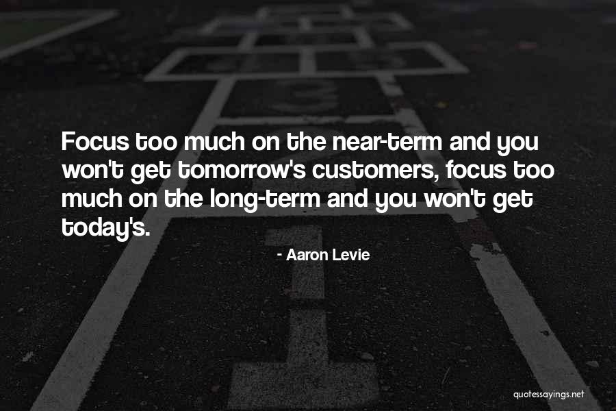 Focus On Today Not Tomorrow Quotes By Aaron Levie Focus On Today Not Tomorrow Quotes By Aaron Levie
