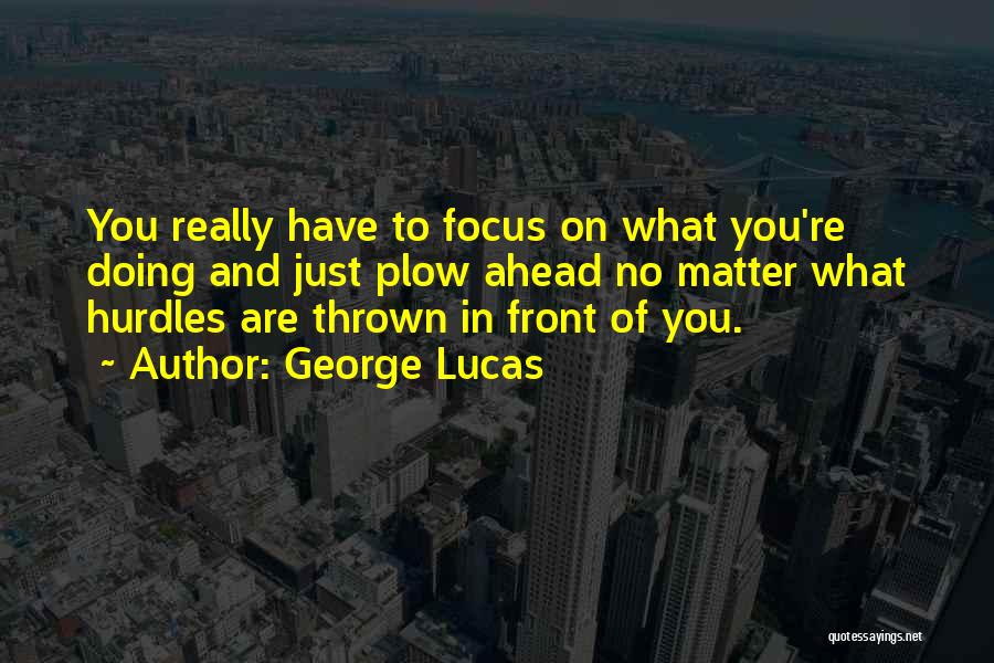 Focus On What You Are Doing Quotes By George Lucas